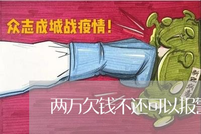 两万欠钱不还可以报警吗/2023110796048