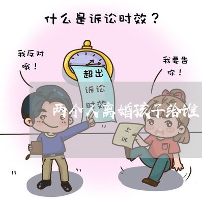 两个人离婚孩子给谁/2023110573847