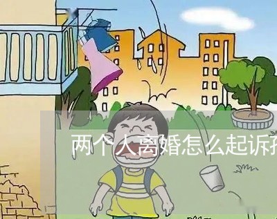 两个人离婚怎么起诉孩子/2023111410594