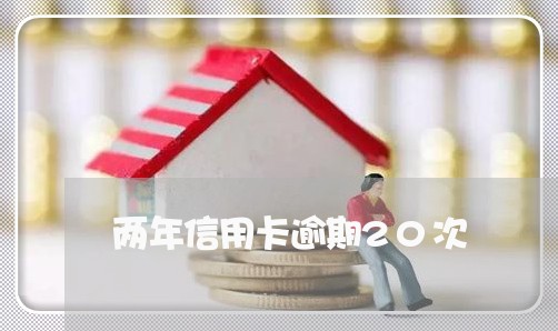 两年信用卡逾期20次/2023121595026