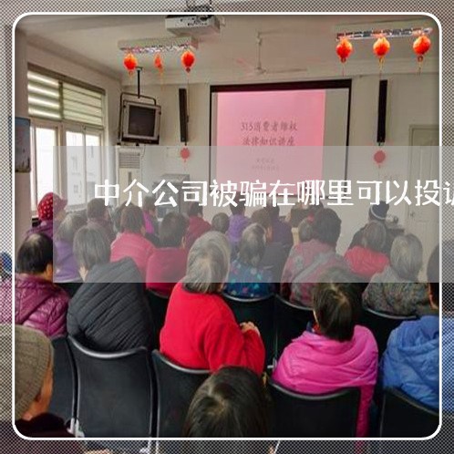 中介公司被骗在哪里可以投诉/2023031448264