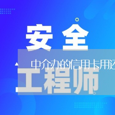 中介办的信用卡用还吗/2023102423837