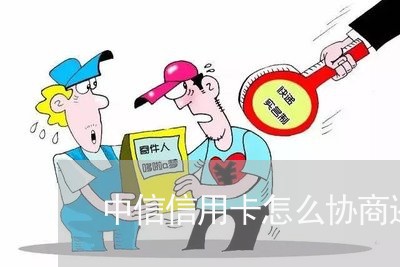 中信信用卡怎么协商还款/2023112340604