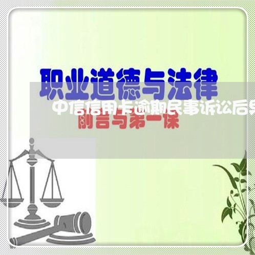 中信信用卡逾期民事诉讼后果/2023121742504