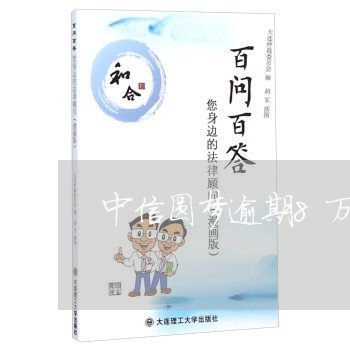 中信圆梦逾期8万4/2023060944249