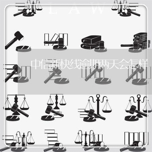 中信新快线逾期两天会怎样/2023052704048