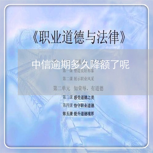 中信逾期多久降额了呢/2023111521537