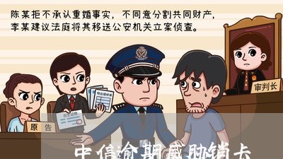 中信逾期威胁销卡/2023081269472