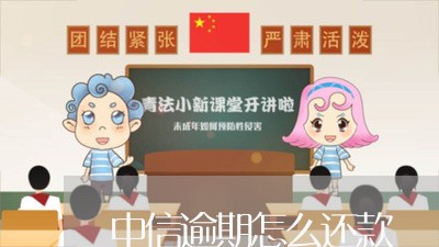 中信逾期怎么还款/2023062722716