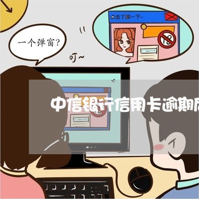 中信银行信用卡逾期后分期/2023121528360