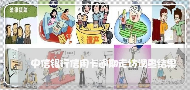 中信银行信用卡逾期走访调查结果/2023050628461