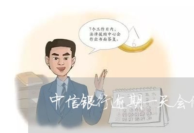 中信银行逾期一天会停卡吗/2023071496159