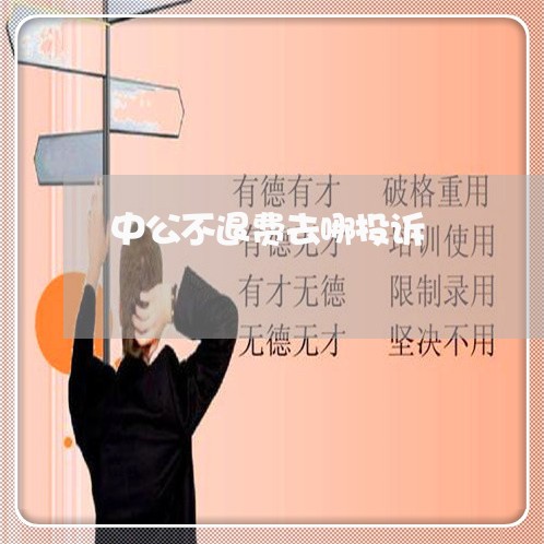 中公不退费去哪投诉/2023061186937