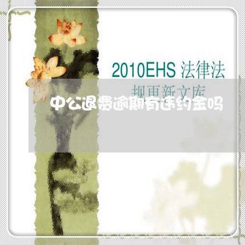 中公退费逾期有违约金吗/2023060155826