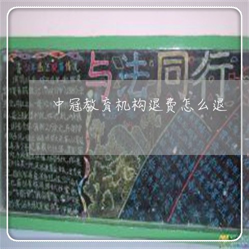 中冠教育机构退费怎么退/2023052069503