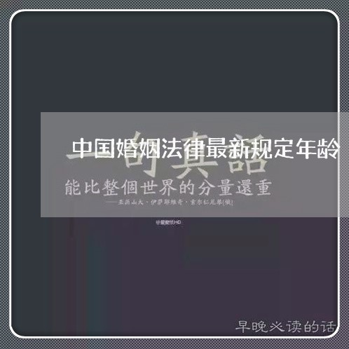 中国婚姻法律最新规定年龄/2023081341461