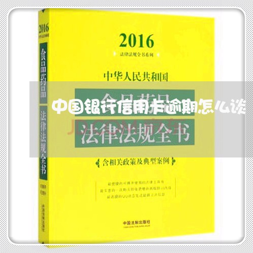 中国银行信用卡逾期怎么谈/2023050462412