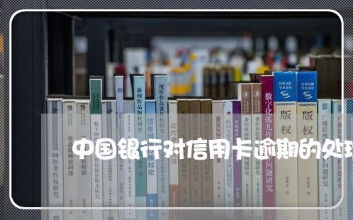 中国银行对信用卡逾期的处理方式/2023050651482