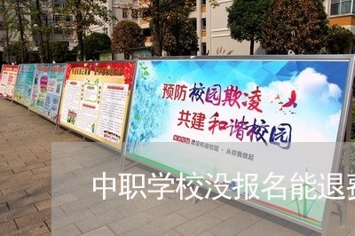 中职学校没报名能退费吗/2023062369582