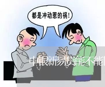 中银新易贷能不能协商还款/2023092792827