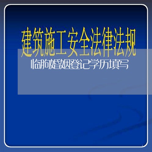 临朐婚姻登记学历填写/2023112735938