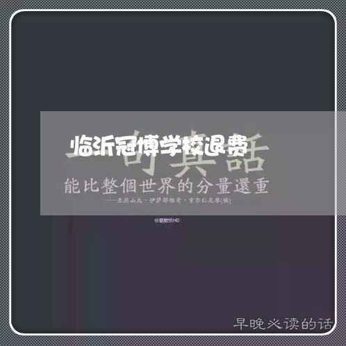 临沂冠博学校退费/2023042619571