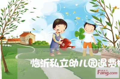 临沂私立幼儿园退费标准/2023062368462