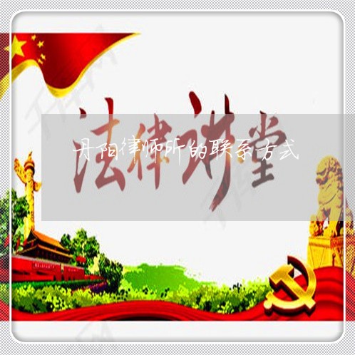 丹阳律师所的联系方式/2023031720583