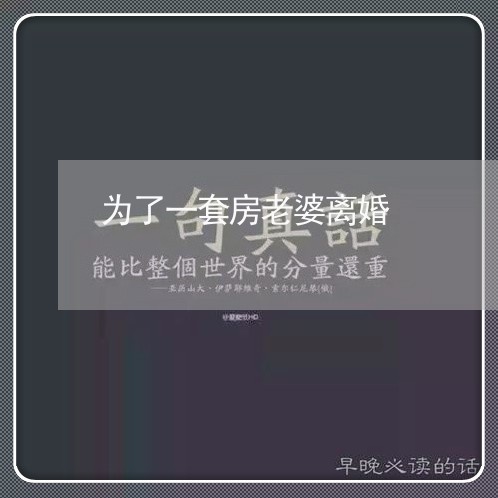 为了一套房老婆离婚/2023110238279