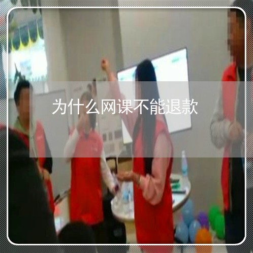 为什么网课不能退款/2023040108047