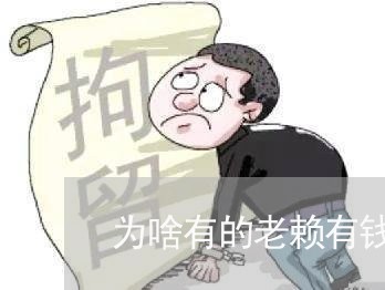 为啥有的老赖有钱不还给他/2023110816146