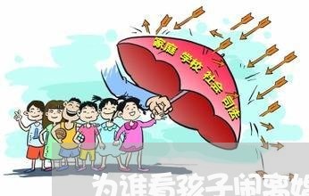 为谁看孩子闹离婚/2023092740280