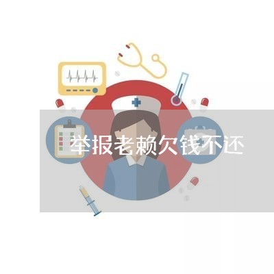 举报老赖欠钱不还/2023111627060