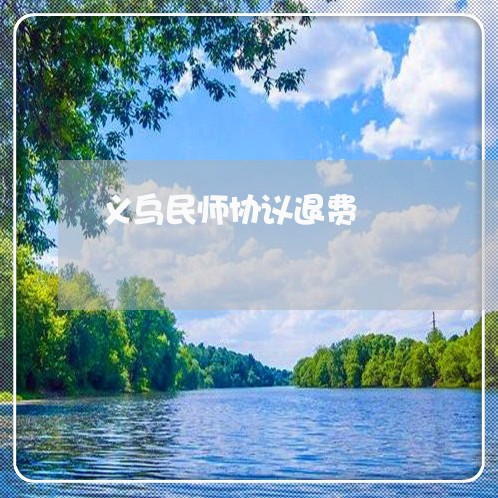 义乌民师协议退费/2023042761506