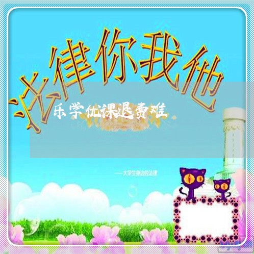 乐学优课退费难/2023042004717