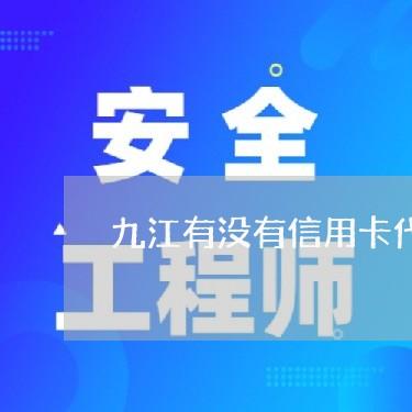 九江有没有信用卡代还的/2023072249269