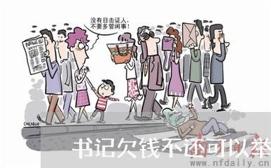 书记欠钱不还可以举报吗/2023112646158