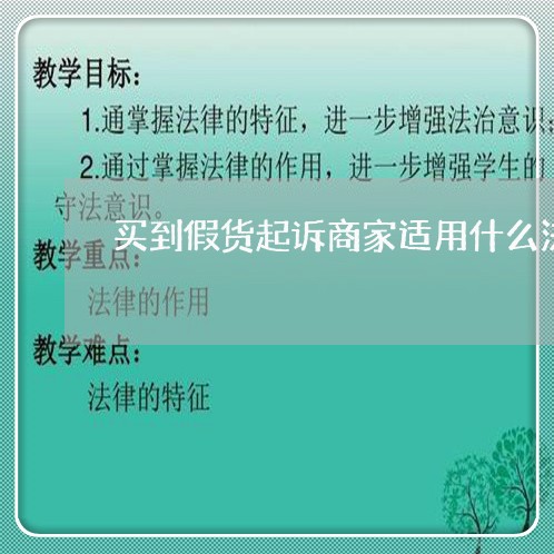 买到假货起诉商家适用什么法律/2023032771593