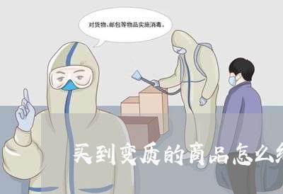 买到变质的商品怎么维权/2023062512714