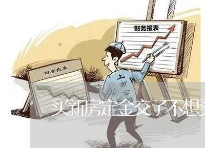 买新房定金交了不想买了怎么办/2023032652592