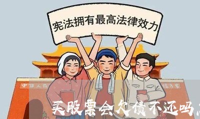 买股票会欠债不还吗怎么办/2023110721493