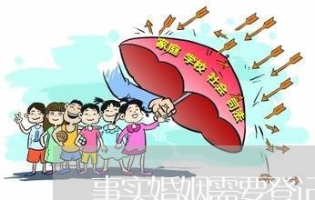 事实婚姻需要登记结婚吗/2023081673937