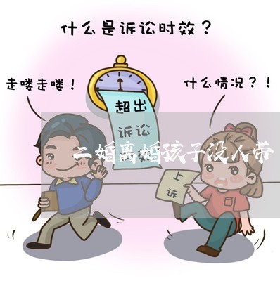 二婚离婚孩子没人带/2023110539894