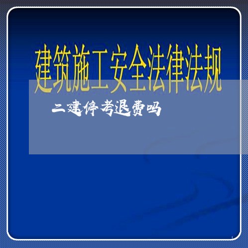 二建停考退费吗/2023042026040