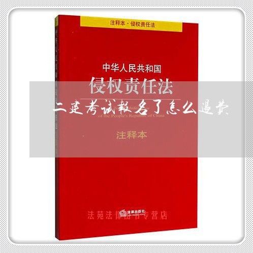 二建考试报名了怎么退费/2023052064927