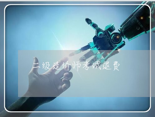 二级造价师考试退费/2023061094168