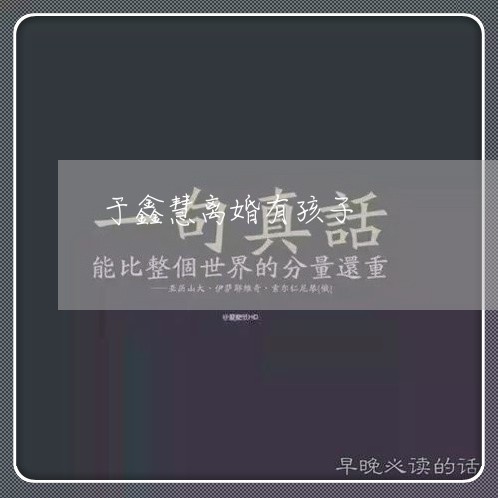 于鑫慧离婚有孩子/2023092564027