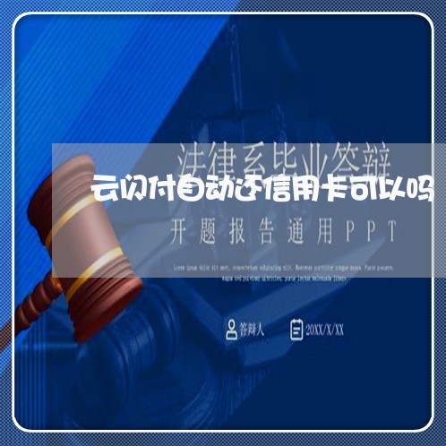 云闪付自动还信用卡可以吗/2023072383967