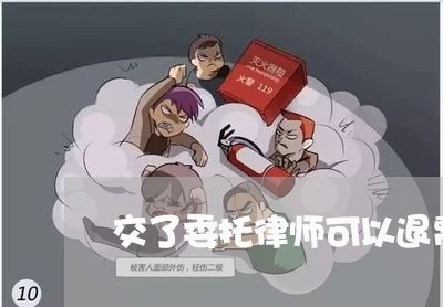 交了委托律师可以退费吗/2023061627193