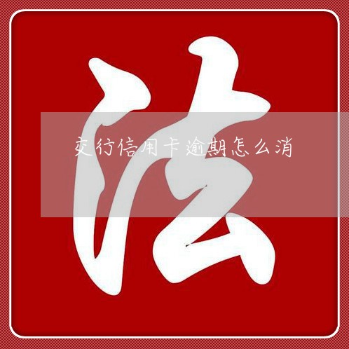 交行信用卡逾期怎么消/2023072139251